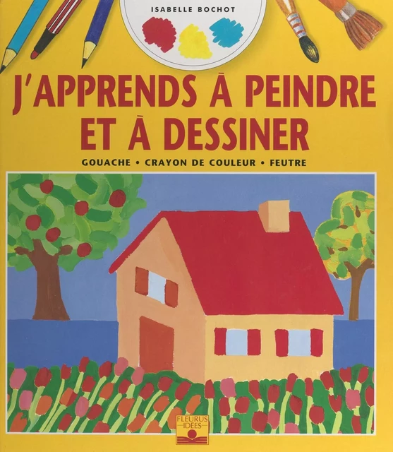 J'apprends à peindre et à dessiner - Isabelle Bochot - FeniXX réédition numérique