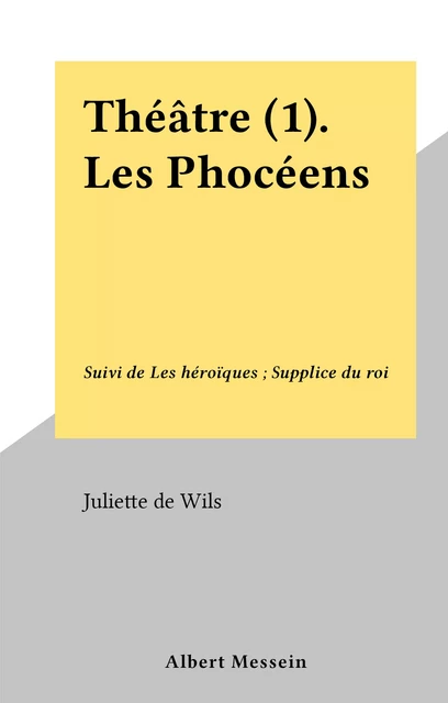 Théâtre (1). Les Phocéens - Juliette de Wils - FeniXX réédition numérique