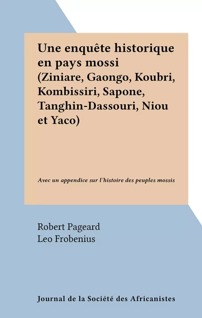 Une enquête historique en pays mossi (Ziniare, Gaongo, Koubri, Kombissiri, Sapone, Tanghin-Dassouri, Niou et Yaco) - Robert Pageard - FeniXX réédition numérique