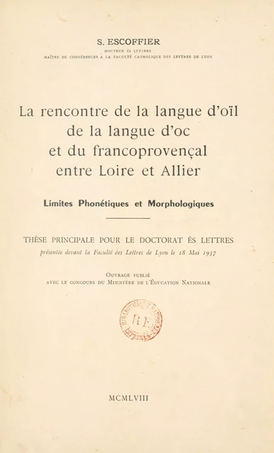 La rencontre de la langue d'oïl, de la langue d'oc et du francoprovençal entre Loire et Allier : limites phonétiques et morphologiques - Simone Escoffier - FeniXX réédition numérique