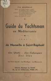 Guide du yachtsman en Méditerranée (1). De Marseille à Saint-Raphaël, les ports, les calanques, les îles. Les vents régnants, les mouillages, les manœuvres