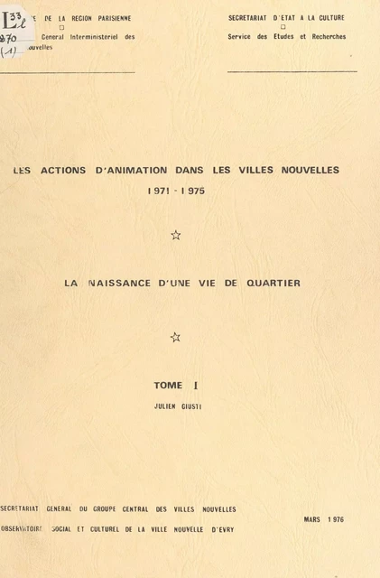 Les actions d'animation dans les villes nouvelles (1). 1971-1975, la naissance d'une vie de quartier -  Groupe central des villes nouvelles,  Secrétariat général interministériel des villes nouvelles - FeniXX réédition numérique