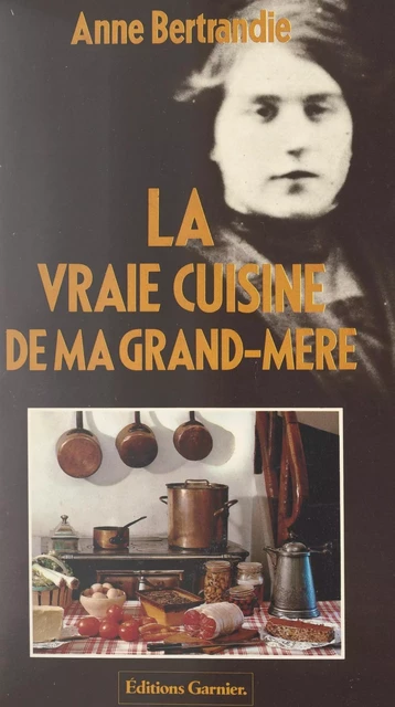 La vraie cuisine de ma grand-mère - Anne Bertrandie - FeniXX réédition numérique