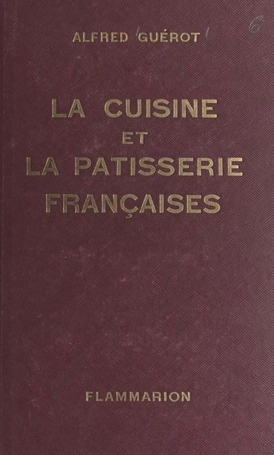 La cuisine et la pâtisserie françaises - Alfred Guérot - FeniXX réédition numérique