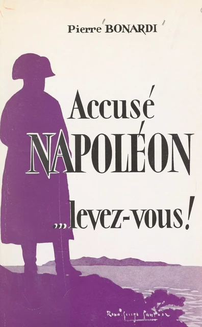 Accusé Napoléon, levez-vous ! - Pierre Bonardi - FeniXX réédition numérique