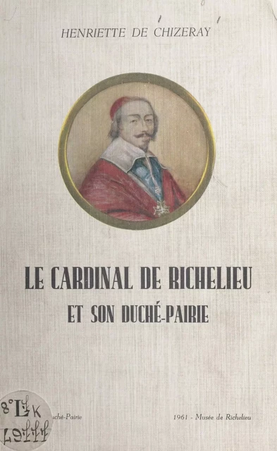 Le cardinal de Richelieu et son duché-pairie - Henriette de Chizeray-Cuny - FeniXX réédition numérique