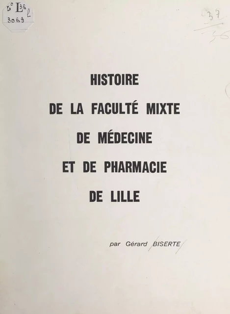 Histoire de la Faculté mixte de médecine et de pharmacie de Lille - Gérard Biserte - FeniXX réédition numérique