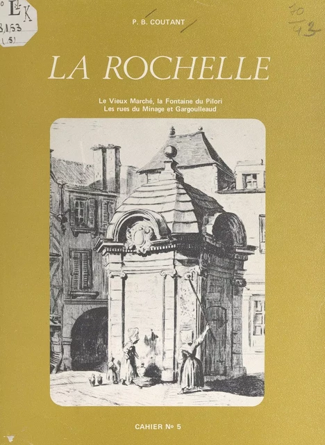 La Rochelle (5). Le vieux marché, la fontaine du Pilori, les rues du Minage et Gargoulleaud - Bernard Coutant - FeniXX réédition numérique