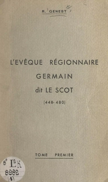 L'évêque régionnaire Germain, dit le Scot (448-480) (1). Recherche historique locale - René Genest - FeniXX réédition numérique