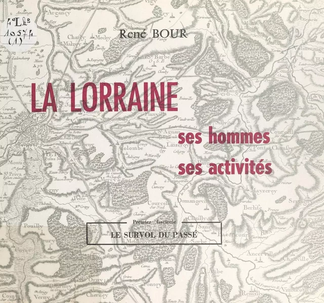 La Lorraine : ses hommes, ses activités (1). Le survol du passé - René Bour - FeniXX réédition numérique