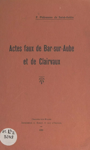 Actes faux de Bar-sur-Aube et de Clairvaux - Pierre Piétresson de Saint-Aubin - FeniXX réédition numérique