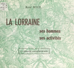 La Lorraine : ses hommes, ses activités 2). La période contemporaine