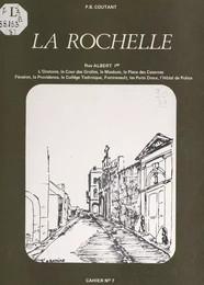 La Rochelle (7). Rue Albert Ier, l'Oratoire, la cour des Grolles, le Muséum, la place des Casernes, Fénelon, la Providence, le Collège technique, Fontrevault, les Puits doux, l'Hôtel de police