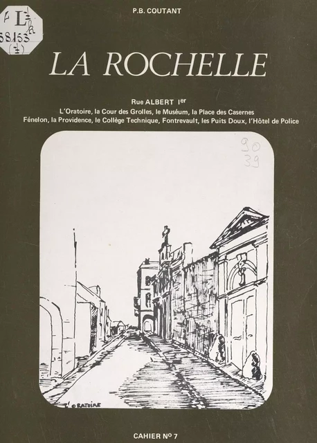 La Rochelle (7). Rue Albert Ier, l'Oratoire, la cour des Grolles, le Muséum, la place des Casernes, Fénelon, la Providence, le Collège technique, Fontrevault, les Puits doux, l'Hôtel de police - Bernard Coutant - FeniXX réédition numérique