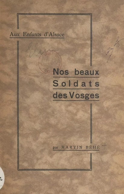 Aux enfants d'Alsace, nos beaux soldats des Vosges - Martin Béhé - FeniXX réédition numérique