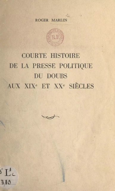 Courte histoire de la presse politique du Doubs aux XIXe et XXe siècles - Roger Marlin - FeniXX réédition numérique