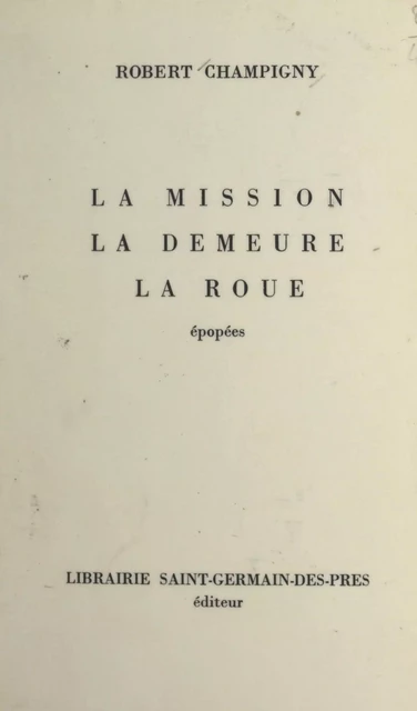 La mission, la demeure, la roue - Robert Champigny - FeniXX réédition numérique