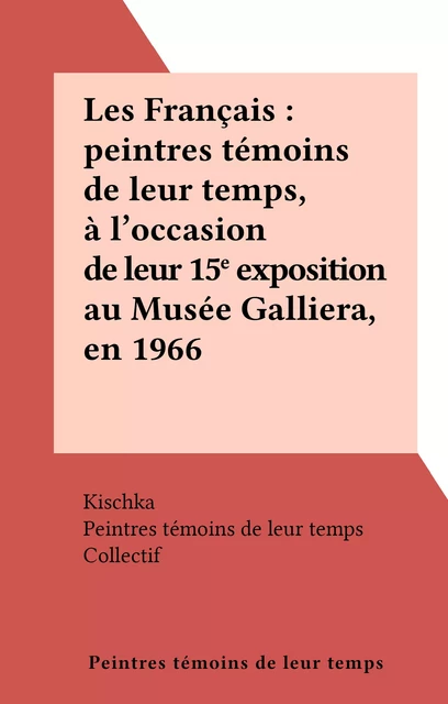 Les Français : peintres témoins de leur temps, à l'occasion de leur 15e exposition au Musée Galliera, en 1966 -  Peintres témoins de leur temps - FeniXX réédition numérique