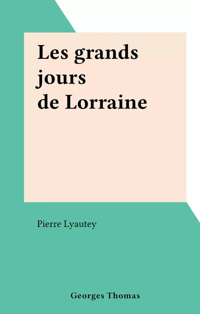 Les grands jours de Lorraine - Pierre Lyautey - FeniXX réédition numérique