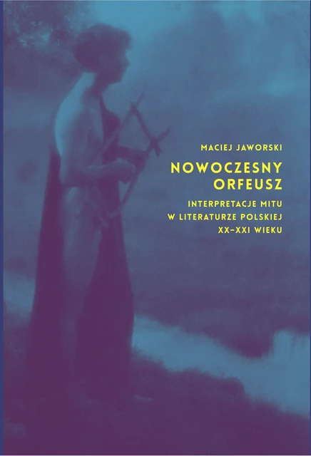 Nowoczesny Orfeusz - Maciej Jaworski - Instytut Badań Literackich Polskiej Akademii Nauk