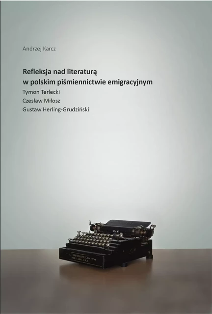 Refleksja nad literaturą w polskim piśmiennictwie emigracyjnym - Andrzej Karcz - Instytut Badań Literackich Polskiej Akademii Nauk