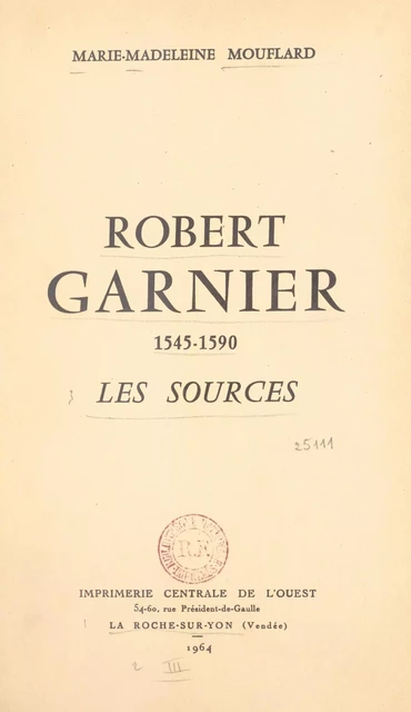 Robert Garnier, 1545-1590 (3). Les sources - Marie-Madeleine Mouflard - FeniXX réédition numérique