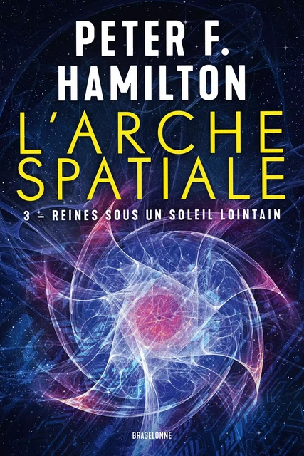 L'Arche spatiale, T3 : Reines sous un soleil lointain - Peter F. Hamilton - Bragelonne