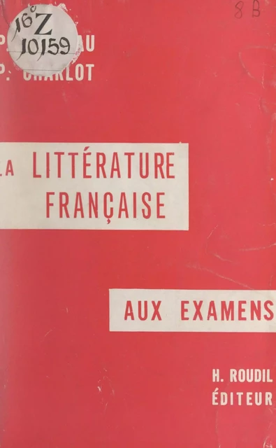 La littérature française aux examens - Pierre Charlot, Paul Theveau - FeniXX réédition numérique