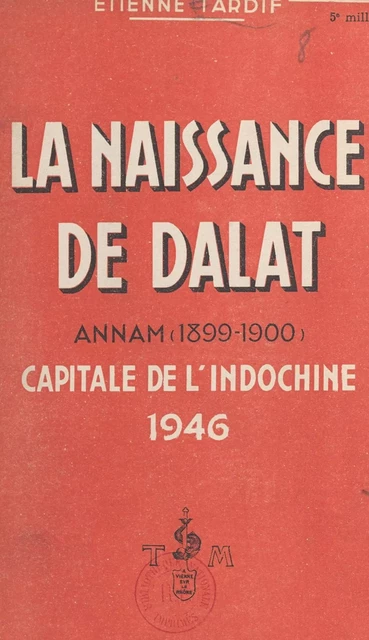 La naissance de Dalat (Annam) : 1899-1900, capitale de l'Indochine 1946 - Étienne Tardif - FeniXX réédition numérique