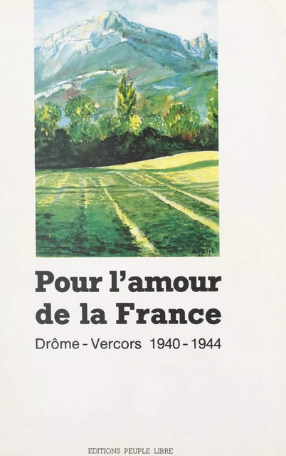 Pour l'amour de la France : Drôme-Vercors, 1940-1944 -  Fédération des unités combattantes de la Résistance et des FFI de la Drôme - FeniXX réédition numérique