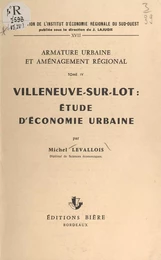 Armature urbaine et aménagement régional (4). Villeneuve-sur-Lot : étude d'économie urbaine