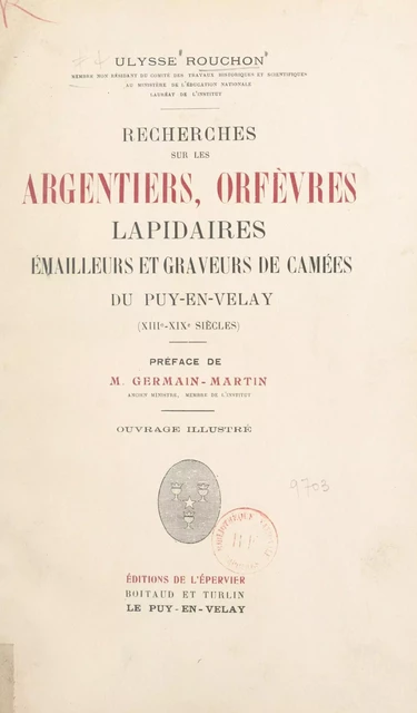 Recherches sur les argentiers, orfèvres, lapidaires, émailleurs et graveurs de camées du Puy-en-Velay (XIIIe-XIXe siècles) - Ulysse Rouchon - FeniXX réédition numérique