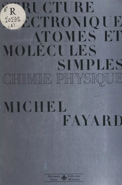 Structure électronique des atomes et des molécules simples (1). Chimie physique, liaisons chimiques - Michel Fayard - FeniXX réédition numérique