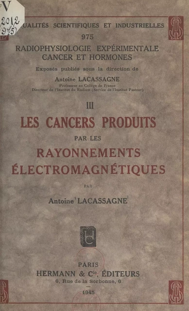 Radiophysiologie expérimentale, cancer et hormones (3). Les cancers produits par les rayonnements électromagnétiques - Antoine Lacassagne - FeniXX réédition numérique