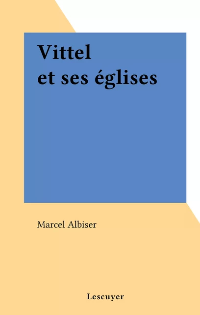 Vittel et ses églises - Marcel Albiser - FeniXX réédition numérique