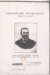 Charles Humbert sénateur de la Meuse : presse, affaires, problèmes militaires sous la Troisième République, 1900-1920