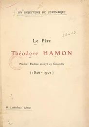 Un directeur de séminaires : le Père Théodore Hamon, premier Eudiste envoyé en Colombie (1826-1901)