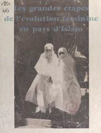 Les grandes étapes de l'évolution féminine en pays d'Islam