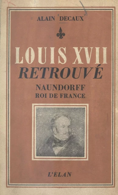 Louis XVII retrouvé - Alain Decaux - FeniXX réédition numérique