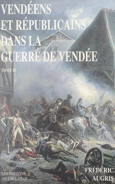 Vendéens et Républicains dans la guerre de Vendée (2). 1793-1796 - Frédéric Augris - FeniXX réédition numérique