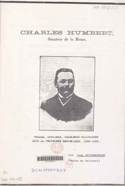 Charles Humbert sénateur de la Meuse : presse, affaires, problèmes militaires sous la Troisième République (1900-1920) - Jean Bitchakdjian - FeniXX réédition numérique