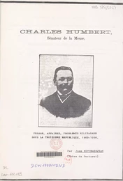 Charles Humbert sénateur de la Meuse : presse, affaires, problèmes militaires sous la Troisième République (1900-1920)