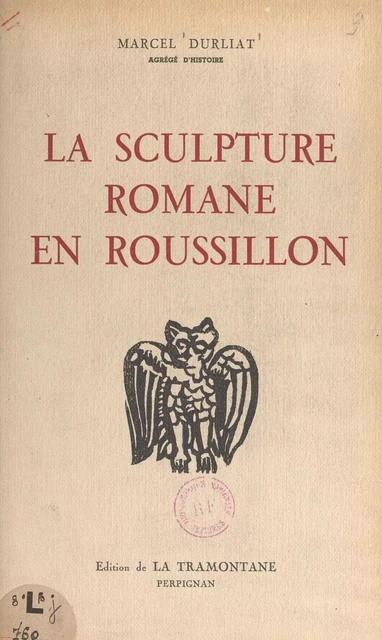 La sculpture romane en Roussillon (3). Saint-Martin-du-Canigou, le Roussillon et la Catalogne - Marcel Durliat - FeniXX réédition numérique