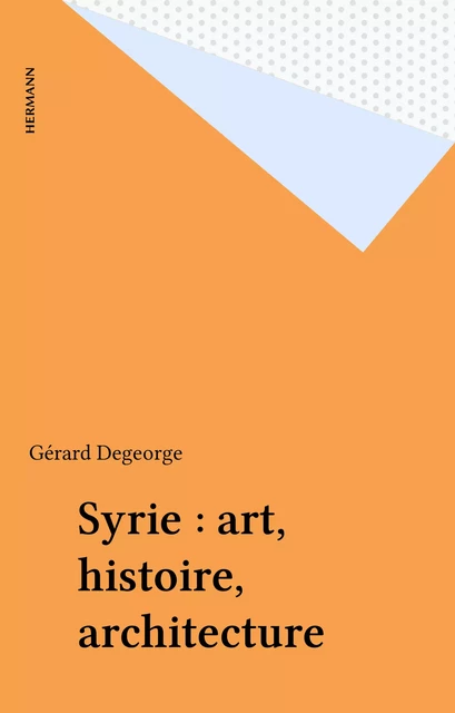 Syrie : art, histoire, architecture - Gérard Degeorge - FeniXX réédition numérique