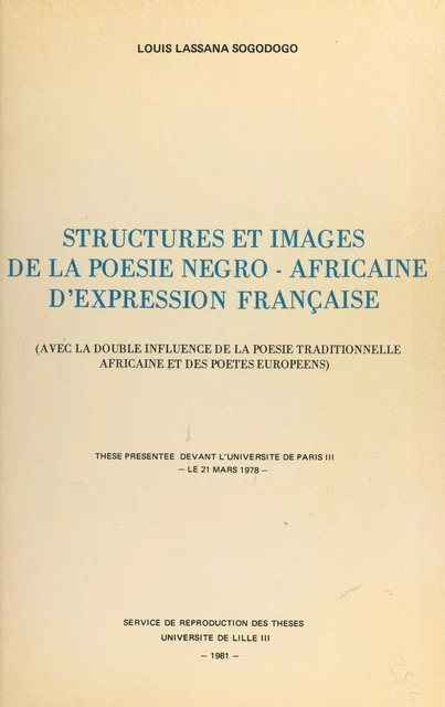 Structures et images de la poésie négro-africaine d'expression française (avec la double influence de la poésie traditionnelle africaine et des poètes européens) - Louis Lassana Sogodogo - FeniXX réédition numérique