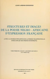 Structures et images de la poésie négro-africaine d'expression française (avec la double influence de la poésie traditionnelle africaine et des poètes européens)