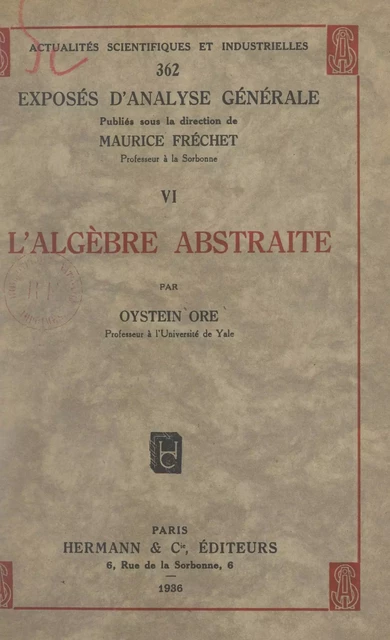 Exposés d'analyse générale (6). L'algèbre abstraite - Oystein Ore - FeniXX réédition numérique