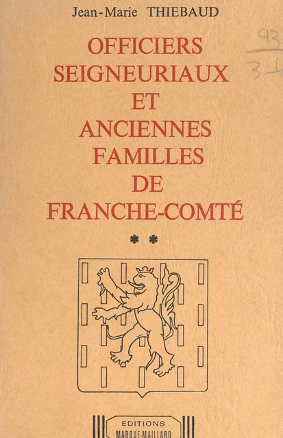 Officiers seigneuriaux et anciennes familles de Franche-Comté (2). Seigneuries de Châtelneuf-en-Vennes, Clerval, Lièvremont, Montbenoît, Morteau, Neufchâtel, Réaumont et Vennes - Jean-Marie Thiebaud - FeniXX réédition numérique