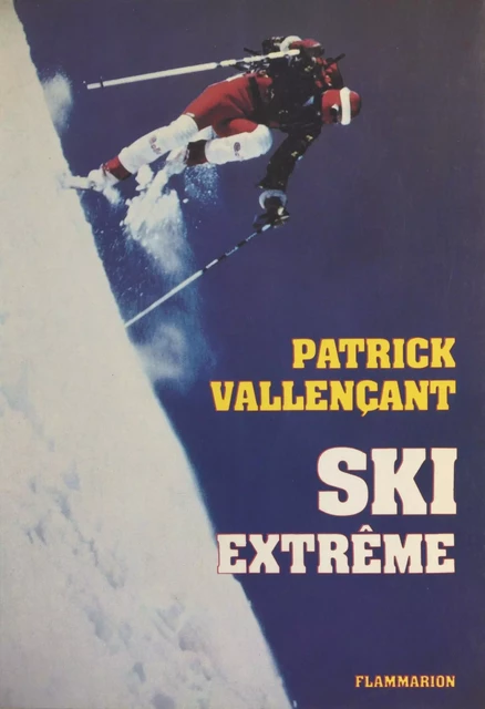 Ski extrême - Michel Ballerini, Patrick Vallençant - Flammarion (réédition numérique FeniXX)