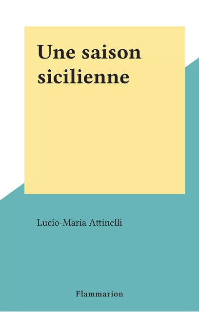 Une saison sicilienne - Lucio-Maria Attinelli - Flammarion (réédition numérique FeniXX)